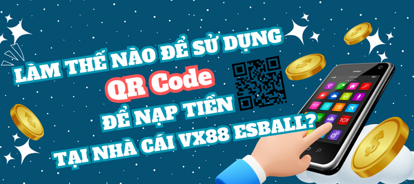 Làm sao để sử dụng Quét mã QR để nạp tiền tại nhà cái VX88 Esball?