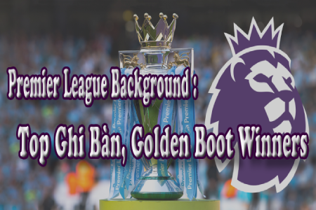 Premier League Background: Top Ghi Bàn, Golden Boot Winners